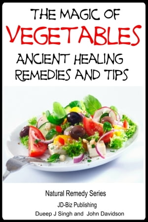 The Magic of Vegetables: Ancient Healing Remedies and Tips