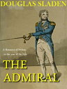 THE ADMIRAL: A Romance of Nelson in the year of the Nile【電子書籍】[ Douglas Sladen ]