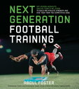 Next Generation Football Training Off-Season Workouts Used by Today 039 s NFL Stars to Build Pro Athlete Strength and Give Your Team the Competitive Edge【電子書籍】 Abdul Foster