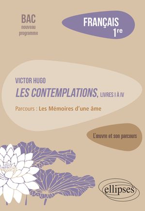 Français, Première. L'œuvre et son parcours : Victor Hugo, Les Contemplations, livres I à IV, parcours "Les Mémoires d'une âme"