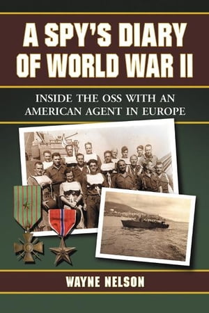 A Spy's Diary of World War II Inside the OSS with an American Agent in EuropeŻҽҡ[ Wayne Nelson ]