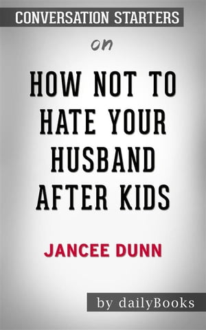 How Not to Hate Your Husband After Kids: by Jancee Dunn​​​​​​​ | Conversation Starters