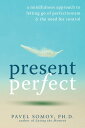 Present Perfect A Mindfulness Approach to Letting Go of Perfectionism and the Need for Control【電子書籍】 Pavel Somov