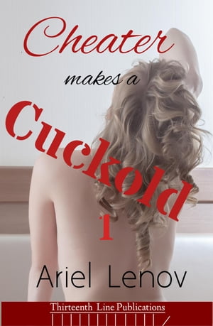 Cheater Makes a Cuckold 1Cheater Makes a Cuckold, #1【電子書籍】[ Ariel Lenov ]