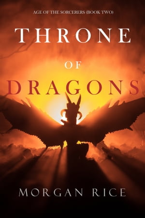 Throne of Dragons (Age of the SorcerersーBook Two)【電子書籍】[ Morgan Rice ]