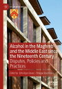 Alcohol in the Maghreb and the Middle East since the Nineteenth Century Disputes, Policies and Practices