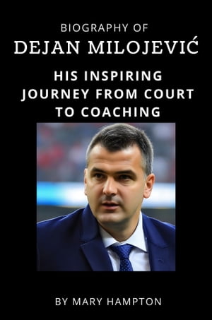 Biography of Dejan Milojevi? His inspiring journey from court to coaching【電子書籍】[ Mary Hampton ]