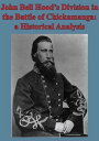 John Bell Hood’s Division In The Battle Of Chickamauga: A Historical Analysis Illustated Edition 【電子書籍】 Major Kyle J. Foley