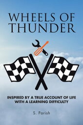 Wheels of Thunder Inspired by a True Account of Life with a Learning Difficulty【電子書籍】[ S. Parish ]