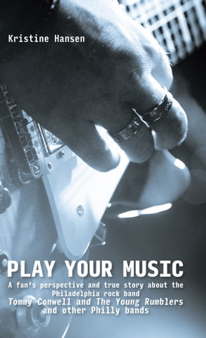 Play your Music A fan's perspective and true story about the Philadelphia rock band Tommy C【電子書籍】[ Kristine Hansen ]