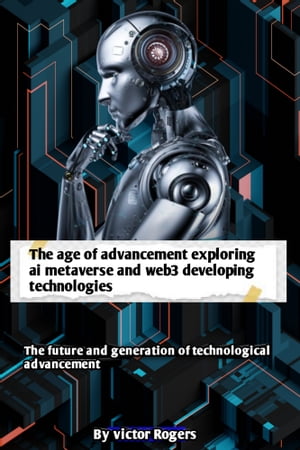 Age of advancement exploring ai metaverse and web3 developing technologies