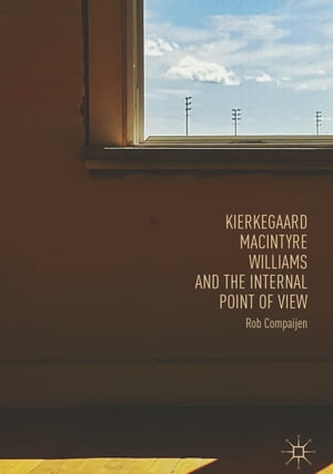 Kierkegaard, MacIntyre, Williams, and the Internal Point of ViewŻҽҡ[ Rob Compaijen ]