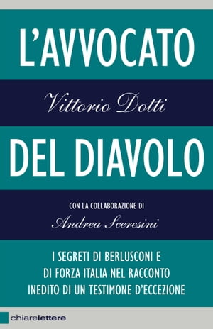 L'avvocato del diavolo I segreti di Berlusconi e di Forza Italia nel racconto inedito di un testimone d'eccezione【電子書籍】[ Vittorio Dotti ]