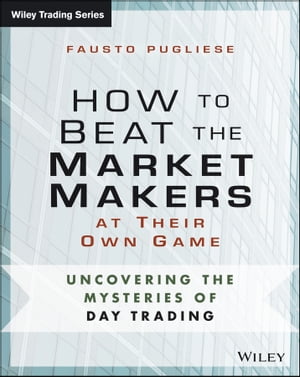 How to Beat the Market Makers at Their Own Game Uncovering the Mysteries of Day TradingŻҽҡ[ Fausto Pugliese ]