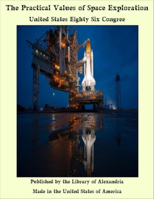 The Practical Values of Space Exploration【電子書籍】 United States Eighty Sixth Congree