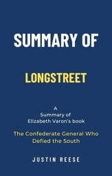 Summary of Longstreet by Elizabeth Varon: The Confederate General Who Defied the South【電子書籍】[ Justin Reese ]