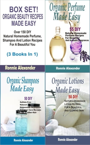 Box set Organic Beauty Recipes Made Easy Over 150 DIY Natural Homemade Perfume, Shampoo And Lotion Recipes For A Beautiful You (3 Books In 1)【電子書籍】[ Ronnie Alexander ]