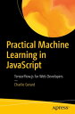 Practical Machine Learning in JavaScript TensorFlow.js for Web Developers