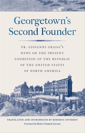 Georgetown's Second Founder Fr. Giovanni Grassi's News on the Present Condition of the Republic of the United States of North America【電子書籍】[ Giovanni Grassi ]