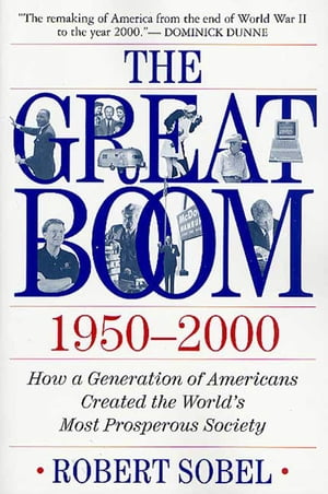 The Great Boom 1950-2000 How a Generation of Americans Created the World's Most Prosperous Society【電子書籍】[ Robert Sobel ]