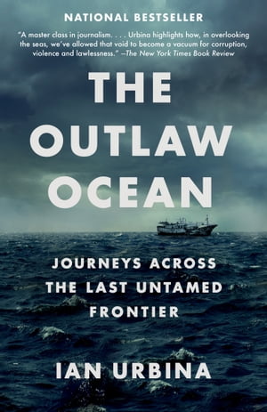 The Outlaw Ocean Journeys Across the Last Untamed Frontier【電子書籍】 Ian Urbina