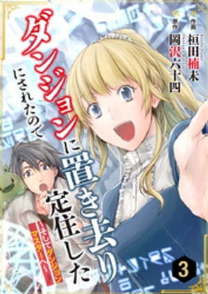 ダンジョンに置き去りにされたので定住した〜そしてダンジョンマスターへ〜 3巻