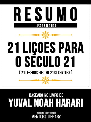 Resumo Estendido - 21 Li oes Para O Seculo 21 (21 Lessons For The 21st Century) - Baseado No Livro De Yuval Noah Harari【電子書籍】 Mentors Library