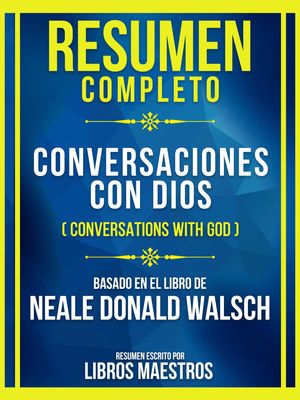 Resumen Completo - Conversaciones Con Dios (Conversations With God) - Basado En El Libro De Neale Donald Walsch