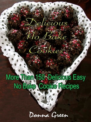 Delicious No Bake Cookies : More Than 150 Delicious Easy No Bake Cookie Recipes【電子書籍】[ Donna Green ]