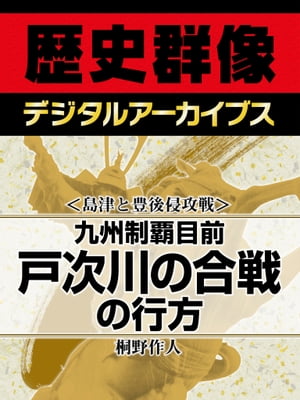 ＜島津と豊後侵攻戦＞九州制覇目前 戸次川の合戦の行方【電子書籍】[ 桐野作人 ]