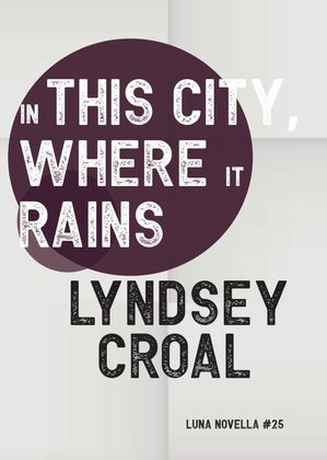 In This City, Where it Rains【電子書籍】[ Lyndsey Croal ]