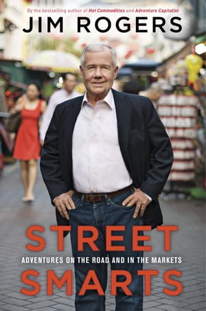 Street Smarts Adventures on the Road and in the Markets【電子書籍】[ Jim Rogers ]