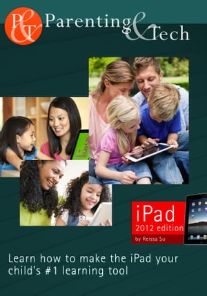 Parenting & Tech: iPad Edition Learn How To Make The Ipad Your Child's #1 Learning Tool【電子書籍】[ Reissa Su ]