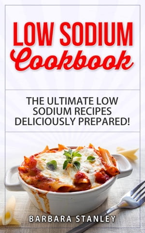 Low Sodium Cookbook: The Ultimate Low Sodium Recipes! Low Salt Cookbook deliciously prepared for all of you Low sodium Diet needs. Low Sodium Meals for breakfast, lunch & dinner