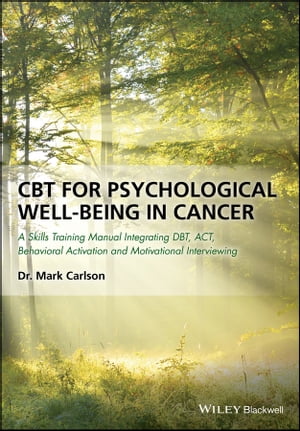 CBT for Psychological Well-Being in Cancer A Skills Training Manual Integrating DBT, ACT, Behavioral Activation and Motivational InterviewingŻҽҡ[ Mark Carlson ]