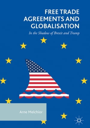 Free Trade Agreements and Globalisation In the Shadow of Brexit and Trump