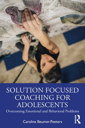 Solution Focused Coaching for Adolescents Overcoming Emotional and Behavioral Problems【電子書籍】[ Caroline Beumer-Peeters ]