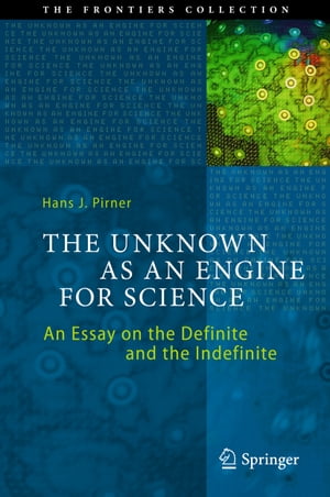 The Unknown as an Engine for Science An Essay on the Definite and the Indefinite