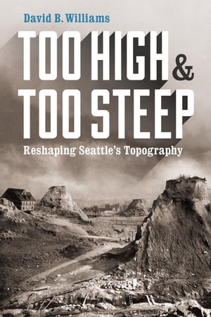 Too High and Too Steep Reshaping Seattle’s Topography