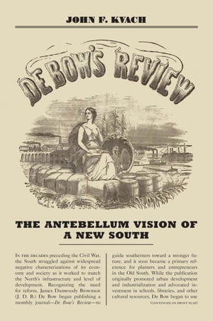 De Bow's Review The Antebellum Vision of a New SouthŻҽҡ[ John F. Kvach ]