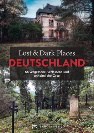 Lost & Dark Places Deutschland 66 vergessene, verlassene und unheimliche Orte【電子書籍】[ Benedikt Grimmler ]