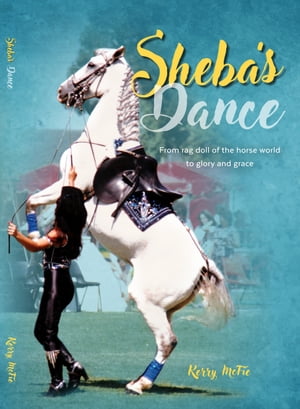 Sheba's Dance From rag-doll of the horse world to glory and grace【電子書籍】[ Kerry McFie ]