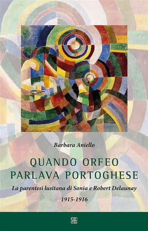 Quando Orfeo parlava portoghese La parentesi lusitana di Sonia e Robert Delaunay 1915-1916