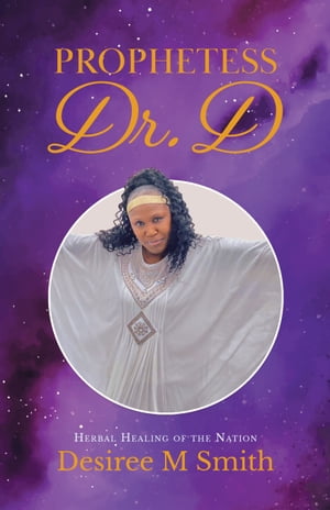 Prophetess Dr. D Herbal Healing of the Nation【電子書籍】[ Desiree M Smith ]