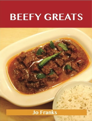 Beefy Greats: Delicious Beefy Recipes, The Top 100 Beefy Recipes