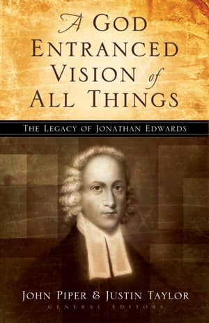 A God Entranced Vision of All Things The Legacy of Jonathan Edwards