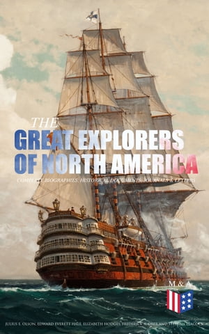 The Great Explorers of North America: Complete Biographies, Historical Documents, Journals & Letters Eric the Red, Christopher Columbus, John Cabot, Amerigo Vespucci, Vasco N??ez de Balboa, Jacques Cartier, Henry Hudson & Samuel de Cha【電子書籍】