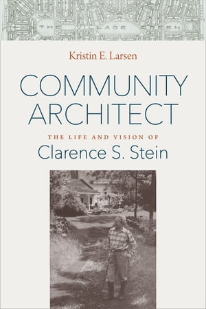 Community Architect The Life and Vision of Clarence S. SteinŻҽҡ[ Kristin E. Larsen ]