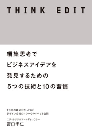 THINK EDIT 編集思考でビジネスアイデアを発見するための5つの技術と10の習慣【電子書籍】[ 野口 孝仁 ]