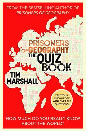 Prisoners of Geography: The Quiz Book How Much Do You Really Know About the World?